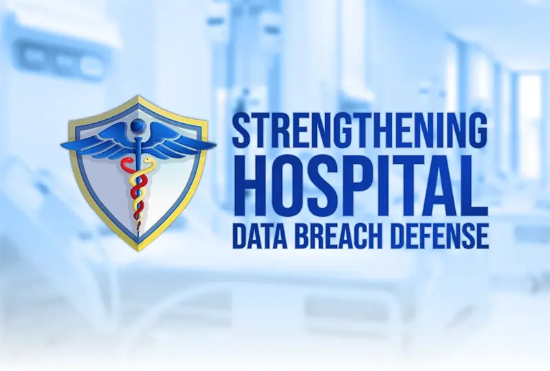 Strengthening Hospital Data Breach Defense: How Hospital CEOs, Boards, Compliance, and IT Executives Can Reduce Risk and Improve Resilience Through Data Breach Defense